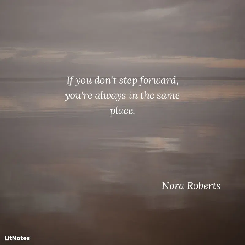 If you don't step forward, you're always in the same place.